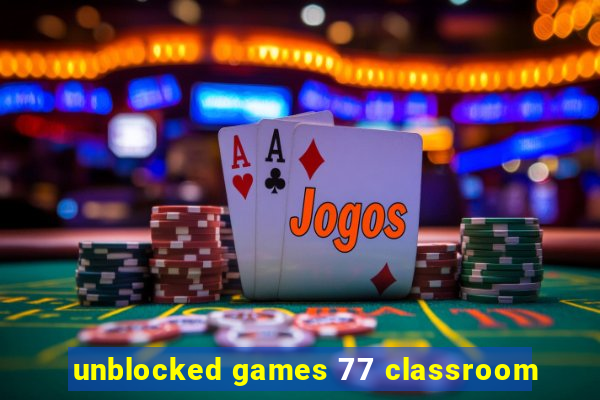 unblocked games 77 classroom